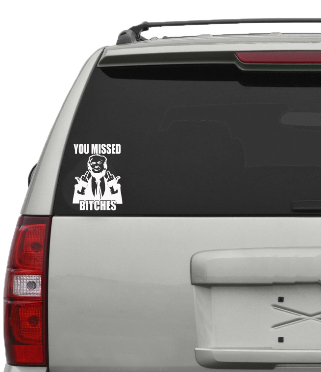 You Missed Bitches - Trump - Vinyl Decal